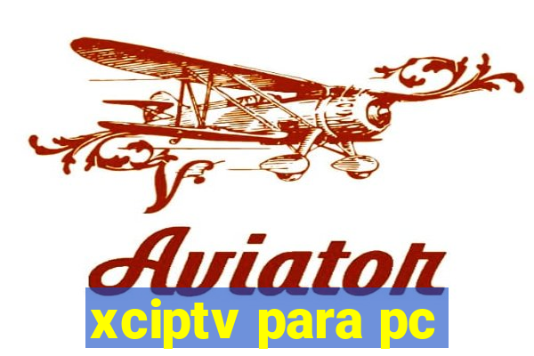 xciptv para pc